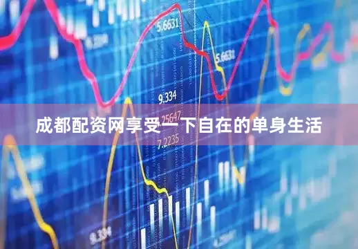 成都配资网享受一下自在的单身生活