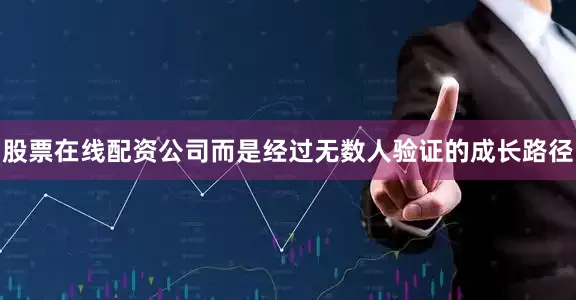 股票在线配资公司而是经过无数人验证的成长路径