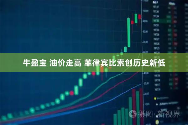 牛盈宝 油价走高 菲律宾比索创历史新低