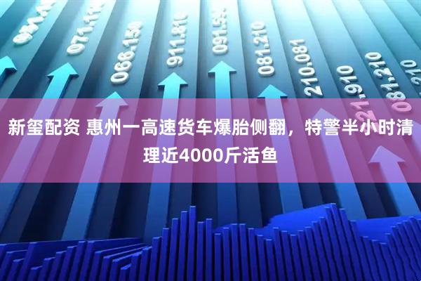 新玺配资 惠州一高速货车爆胎侧翻，特警半小时清理近4000斤活鱼